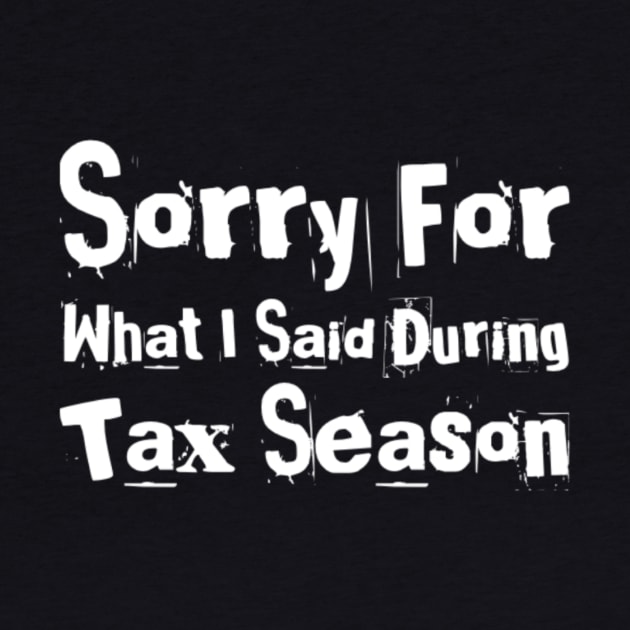 Sorry for what I said during tax season by Life of an Accountant